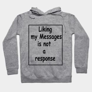 liking my message is not a response Hoodie